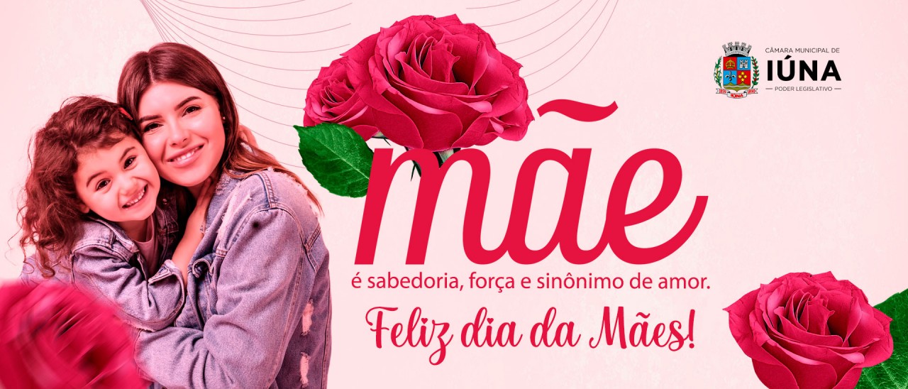 Câmara Municipal de Iúna deseja um feliz Dia das Mães a todos